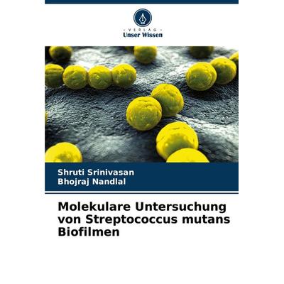 Molekulare Untersuchung von Streptococcus mutans Biofilmen, Taschenbuch von Shruti Srinivasan,Bhojraj Nandlal, Verlag Unser Wissen, 978-620-7-25098-1