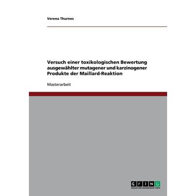 Versuch einer toxikologischen Bewertung ausgewählter mutagener und karzinogener Produkte der Maillard-Reaktion, Taschenbuch von Verena Thurnes, GRIN,