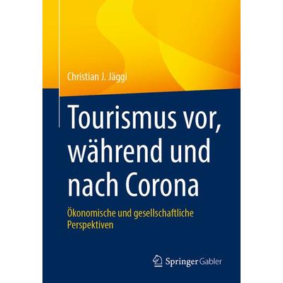 Tourismus vor, während und nach Corona, Taschenbuch von Christian J. Jäggi, Springer Fachmedien Wiesbaden GmbH, 978-3-658-35287-5