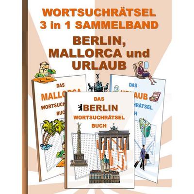Wortsuchrätsel 3 in 1 Sammelband Berlin, Mallorca und Urlaub, Taschenbuch von Brian Gagg, BoD – Books on Demand, 978-3-7543-7532-7