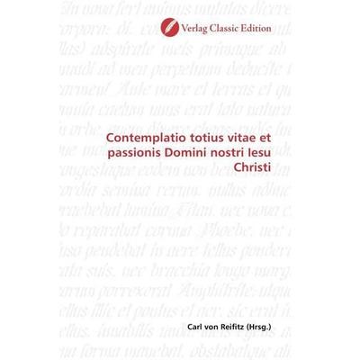 Contemplatio totius vitae et passionis Domini nostri Iesu Christi, Taschenbuch von , Verlag Classic Edition, 978-3-8397-0314-4