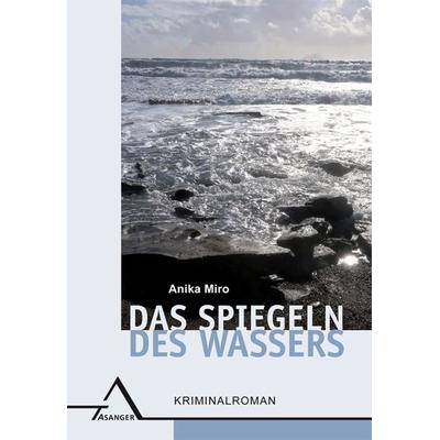 Das Spiegeln des Wassers, Taschenbuch von Anika Miro, Asanger, R, 978-3-89334-661-5