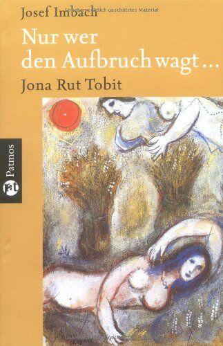 Josef Imbach - Nur wer den Aufbruch wagt...: Jona - Rut - Tobit - Preis vom 12.10.2026 11:37:12 h
