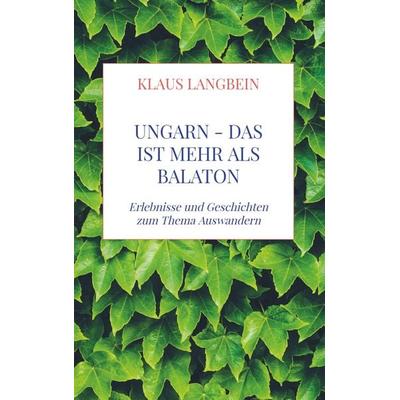 UNGARN - das ist mehr als Balaton, Taschenbuch von Klaus Langbein, Mybestseller, 978-94-6398-293-1