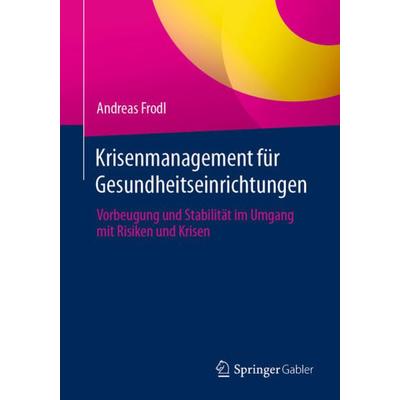 Krisenmanagement für Gesundheitseinrichtungen, Taschenbuch von Andreas Frodl, Springer Fachmedien Wiesbaden GmbH, 978-3-658-36373-4