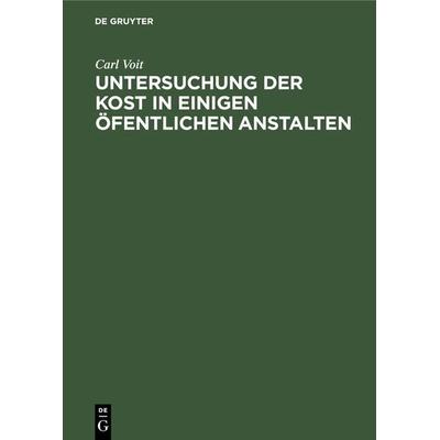 Untersuchung der Kost in einigen öfentlichen Anstalten, Gebundene Ausgabe von Carl Voit, De Gruyter Oldenbourg, 978-3-486-72448-6