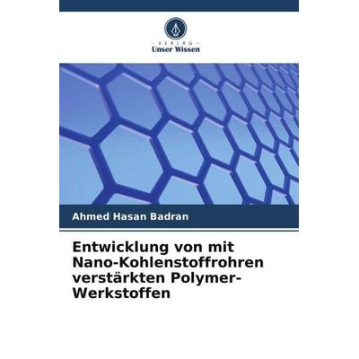 Entwicklung von mit Nano-Kohlenstoffrohren verstärkten Polymer-Werkstoffen, Taschenbuch von Ahmed Hasan Badran, Verlag Unser Wissen, 978-620-5-67623-3