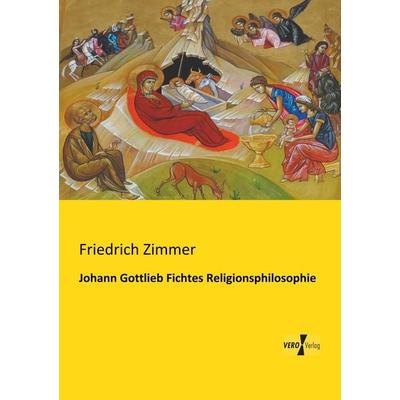 Johann Gottlieb Fichtes Religionsphilosophie, Taschenbuch von Friedrich Zimmer, BoD - Books on Demand, 978-3-95738-008-1