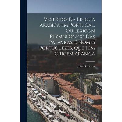Vestigios Da Lingua Arabica Em Portugal, Ou Lexicon Etymologico Das Palavras, E Nomes Portuguezes, Que Tem Origem Arabica, Taschenbuch von João De