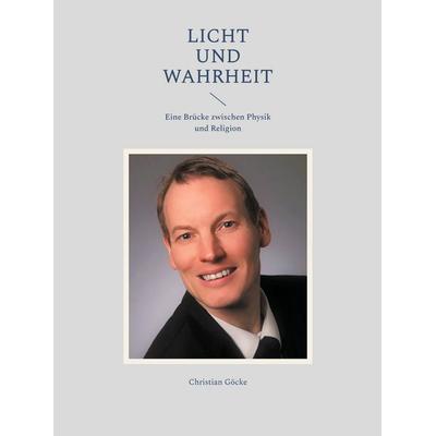 Licht und Wahrheit, Gebundene Ausgabe von Christian Göcke, BoD – Books on Demand, 978-3-7568-1631-6