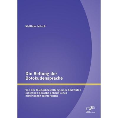 Die Rettung der Botokudensprache: Von der Wiederherstellung einer bedrohten indigenen Sprache anhand eines historischen Wörterbuchs, Taschenbuch von