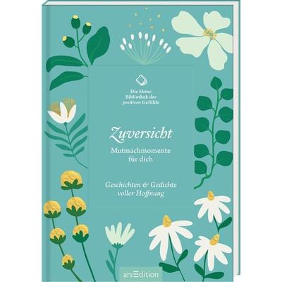 Die kleine Bibliothek der positiven Gefühle: Zuversicht, Gebundene Ausgabe von , arsedition, 978-3-8458-5785-5