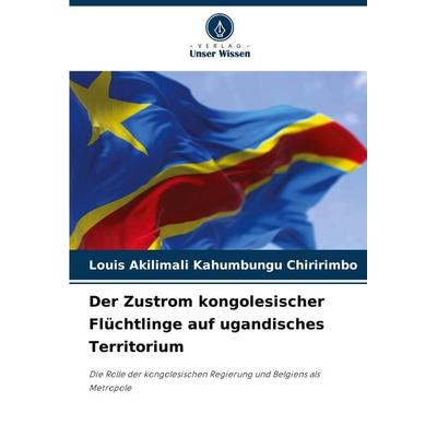 Der Zustrom kongolesischer Flüchtlinge auf ugandisches Territorium, Taschenbuch von Louis Akilimali Kahumbungu Chiririmbo, Verlag Unser Wissen,