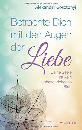 Alexander Gosztonyi - Betrachte Dich mit den Augen der Liebe: Deine Seele ist kein unbeschriebenes Blatt - Preis vom 19.10.2026 19:33:35 h