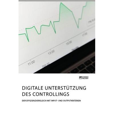 Digitale Unterstützung des Controllings. Der Effizienzvergleich mit Input- und Outputkriterien, Taschenbuch von Anonym, Science Factory,