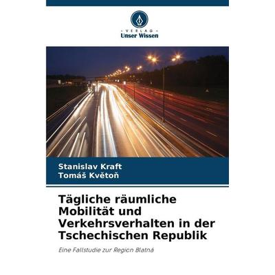 Tägliche räumliche Mobilität und Verkehrsverhalten in der Tschechischen Republik, Taschenbuch von Stanislav Kraft,Tomá¿ Kv¿to¿, Verlag Unser Wissen,