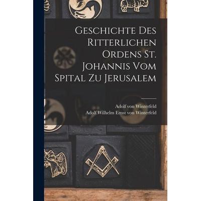 Geschichte des Ritterlichen Ordens St. Johannis vom Spital zu Jerusalem, Taschenbuch von Adolf Winterfeld, British Library, Historical Print Editions,