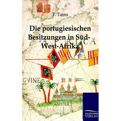 Die portugiesischen Besitzungen in Süd-West-Afrika. Ein Reisebericht, Taschenbuch von T. Tams, Salzwasser, 978-3-86444-362-6