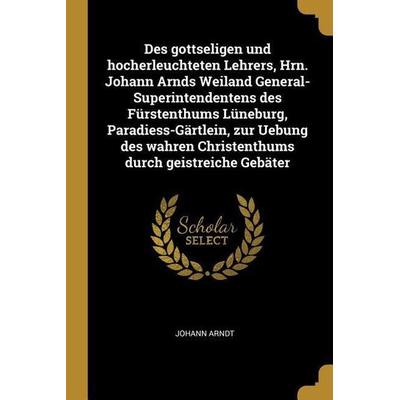 Des Gottseligen Und Hocherleuchteten Lehrers, Hrn. Johann Arnds Weiland General-Superintendentens Des Fürstenthums Lüneburg, Paradiess-Gärtlein, Zur