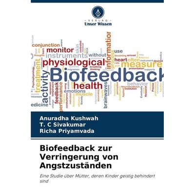 Biofeedback zur Verringerung von Angstzuständen, Taschenbuch von Anuradha Kushwah,T. C. Sivakumar,Richa Priyamvada, Verlag Unser Wissen,