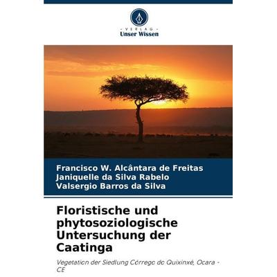 Floristische und phytosoziologische Untersuchung der Caatinga, Taschenbuch von Francisco W. Alcântara de Freitas,Janiquelle da Silva Rabelo,Valsergio