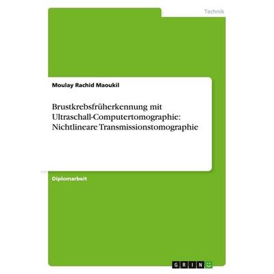 Brustkrebsfrüherkennung mit Ultraschall-Computertomographie: Nichtlineare Transmissionstomographie, Taschenbuch von Moulay Rachid Maoukil, GRIN,