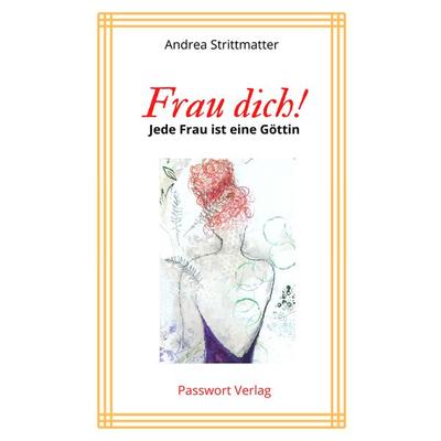 Frau dich! Jede Frau ist eine Göttin, Gebundene Ausgabe von Andrea Strittmatter, Strittmatter, Andrea, 978-3-9821012-8-6