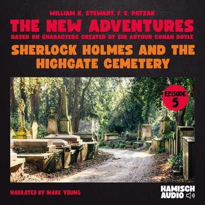 Sherlock Holmes and the Highgate Cemetery (The New Adventures, Episode 5) - William K. Stewart,F. E. Patzak,Arthur Conan Doyle, Audio, 9783991749318