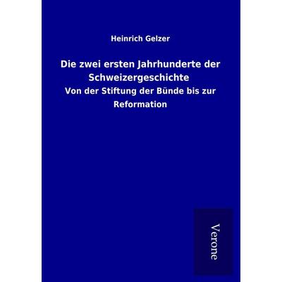 Die zwei ersten Jahrhunderte der Schweizergeschichte, Taschenbuch von Heinrich Gelzer, BoD - Books on Demand