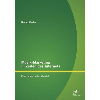 Musik-Marketing in Zeiten des Internets: Eine Industrie im Wandel, Taschenbuch von Daniel Hasler, Diplomica Verlag GmbH, 978-3-95850-803-3