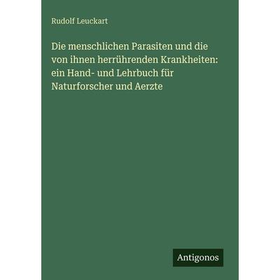 Die menschlichen Parasiten und die von ihnen herrührenden Krankheiten: ein Hand- und Lehrbuch für Naturforscher und Aerzte, Gebundene Ausgabe von