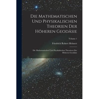 Die Mathematischen Und Physikalischen Theorien Der Höheren Geodäsie, Taschenbuch von Friedrich Robert Helmert, Legare Street Press, 978-1-01-642922-1