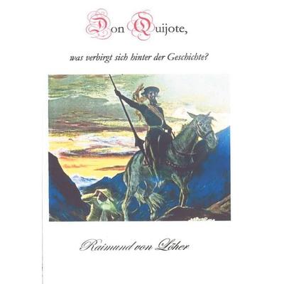 Don Quijote, was verbirgt sich hinter der Geschichte?, Taschenbuch von Raimund von Löher, BoD – Books on Demand, 978-3-7578-2065-7