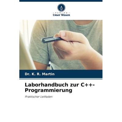 Laborhandbuch zur C++-Programmierung, Taschenbuch von K. R. Martin, Verlag Unser Wissen, 978-620-8-59177-9