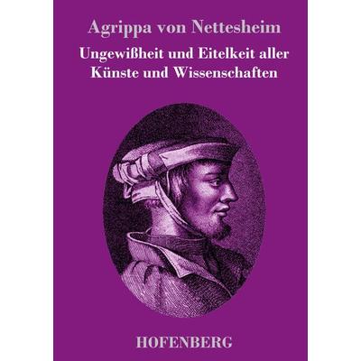 Ungewißheit und Eitelkeit aller Künste und Wissenschaften, Gebundene Ausgabe von Agrippa Nettesheim, BoD - Books on Demand, 978-3-8430-3544-6