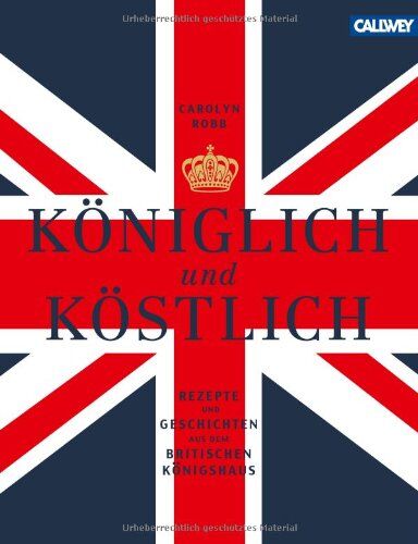 Carolyn Robb - Königlich und Köstlich: Rezepte und Geschichten aus dem britischen Königshaus - Preis vom 30.09.2026 09:01:18 h
