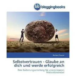 Selbstvertrauen - Glaube an dich und werde erfolgreich, Ratgeber von Norbert Freund