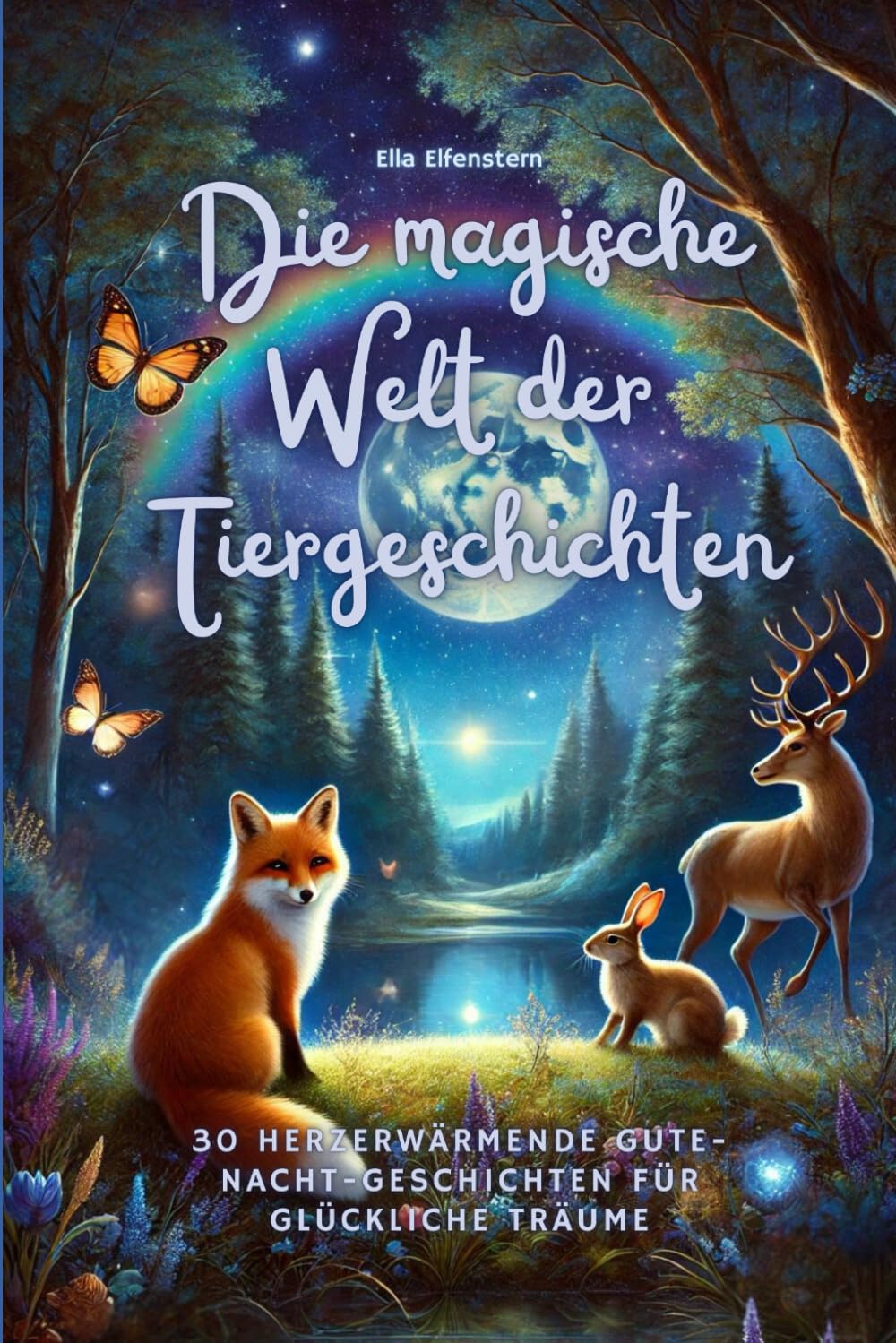 Ella Elfenstern - Die magische Welt der Tiergeschichten: Herzerwärmende Gute-Nacht-Geschichten für glückliche Träume - Preis vom 17.10.2026 19:25:27 h