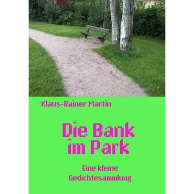 Die Bank im Park, Taschenbuch von Klaus-Rainer Martin, Epubli, 978-3-7541-6348-1
