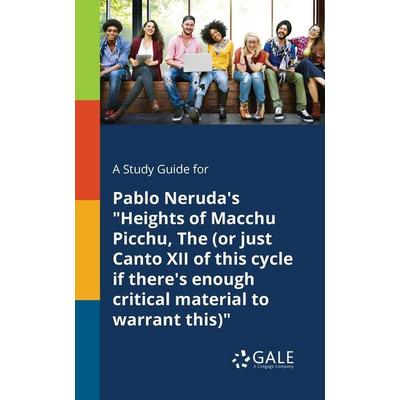 A Study Guide for Pablo Neruda's 'Heights of Macchu Picchu, The (or Just Canto XII of This Cycle If There's Enough Critical Material to Warrant