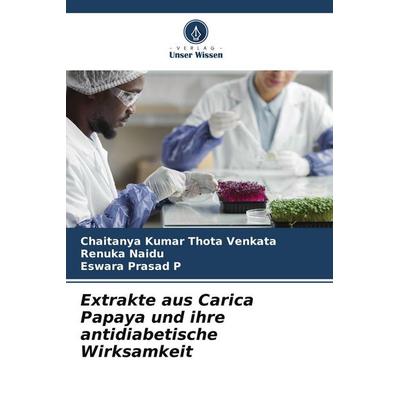 Extrakte aus Carica Papaya und ihre antidiabetische Wirksamkeit, Taschenbuch von Chaitanya Kumar Thota Venkata,Renuka Naidu,Eswara Prasad P., Verlag