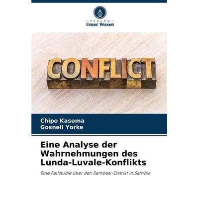 Eine Analyse der Wahrnehmungen des Lunda-Luvale-Konflikts, Taschenbuch von Chipo Kasoma,Gosnell Yorke, Verlag Unser Wissen, 978-620-7-96954-8