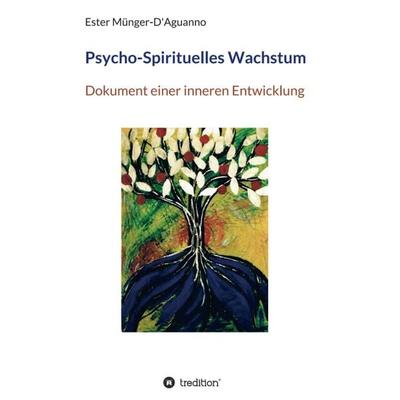 Psycho-Spirituelles Wachstum, Taschenbuch von Ester Münger-D'Aguanno; Tredition, 978-3-7323-6319-3