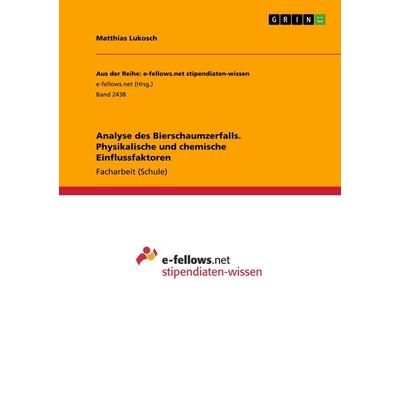 Analyse des Bierschaumzerfalls. Physikalische und chemische Einflussfaktoren, Taschenbuch von Matthias Lukosch, GRIN, 978-3-668-47709-4