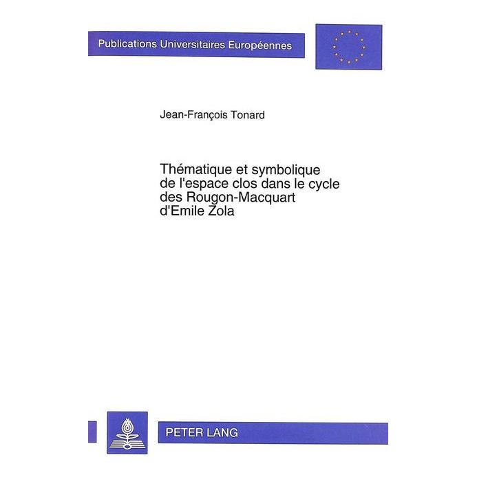 Peter Lang Thématique et symbolique de l'espace clos dans le cycle des Rougon-Macquart d'Emile Zola (Deutsch, Softcover, Jean-François Tonard) (56034306)