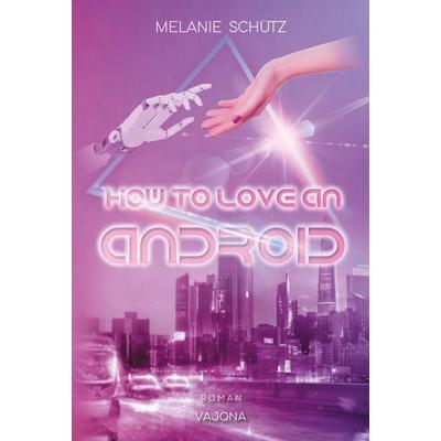 How To Love An Android, Taschenbuch von Melanie Schütz, Vajona