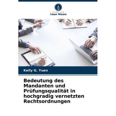 Bedeutung des Mandanten und Prüfungsqualität in hochgradig vernetzten Rechtsordnungen, Taschenbuch von Kelly G. Yuen, Verlag Unser Wissen,
