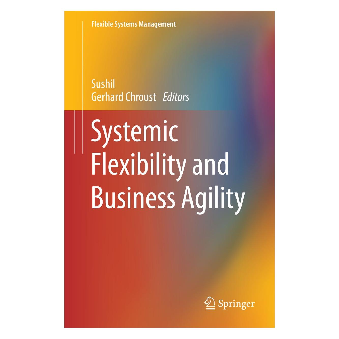 Springer Systemic Flexibility and Business Agility (Englisch, Hardcover, Gerhard Chroust, Sushil) (9788132221500)