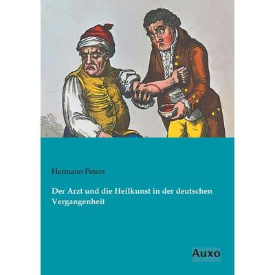 Der Arzt und die Heilkunst in der deutschen Vergangenheit, Taschenbuch von Hermann Peters, Auxo, 978-3-95622-282-5