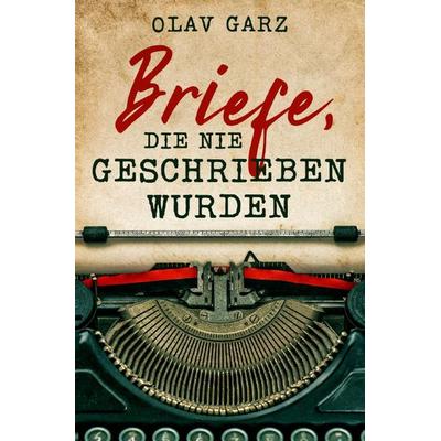Briefe, die nie geschrieben wurden, Taschenbuch von Olav Garz, Epubli, 978-3-565-19159-8